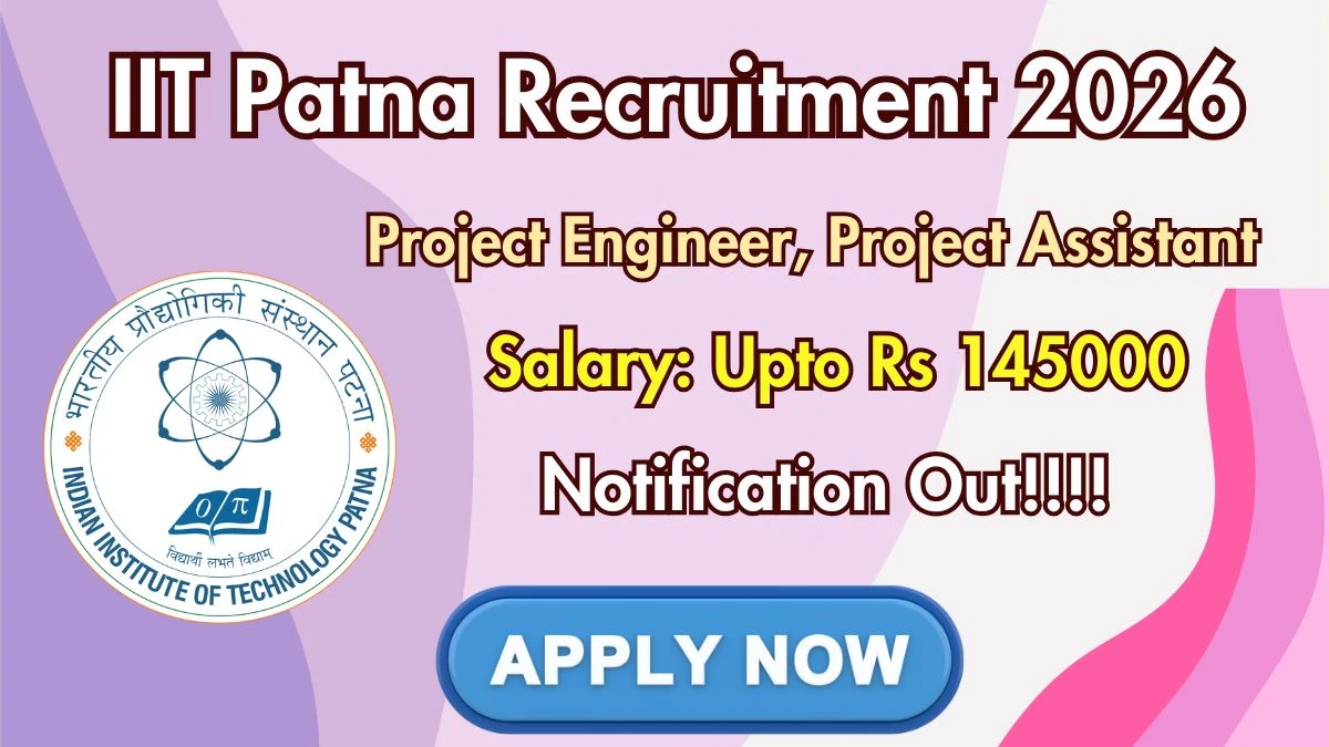 IIT Patna Recruitment 2026 – Apply Online for Project Engineer, Project Assistant Posts