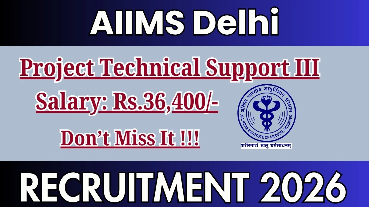 AIIMS Delhi Project Technical Support III Recruitment 2026