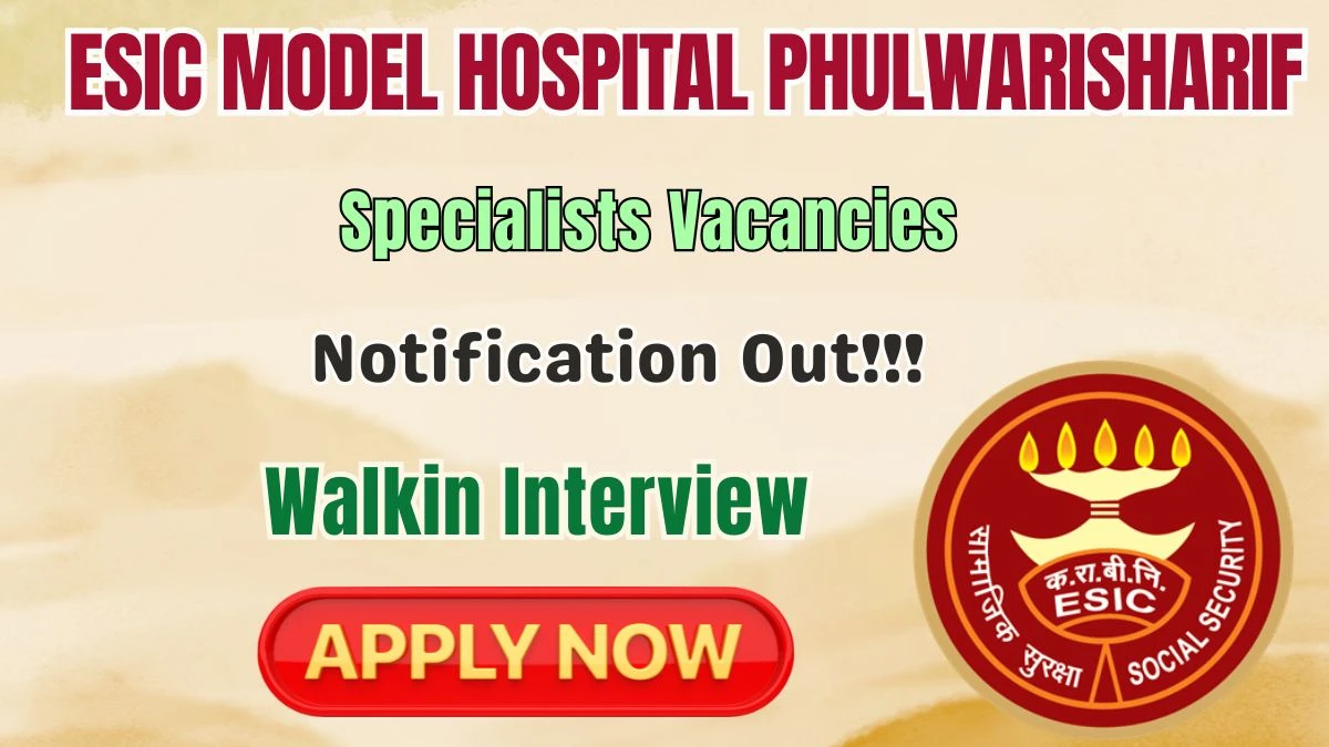 ESIC Model Hospital Phulwarisharif Specialists Recruitment 2026