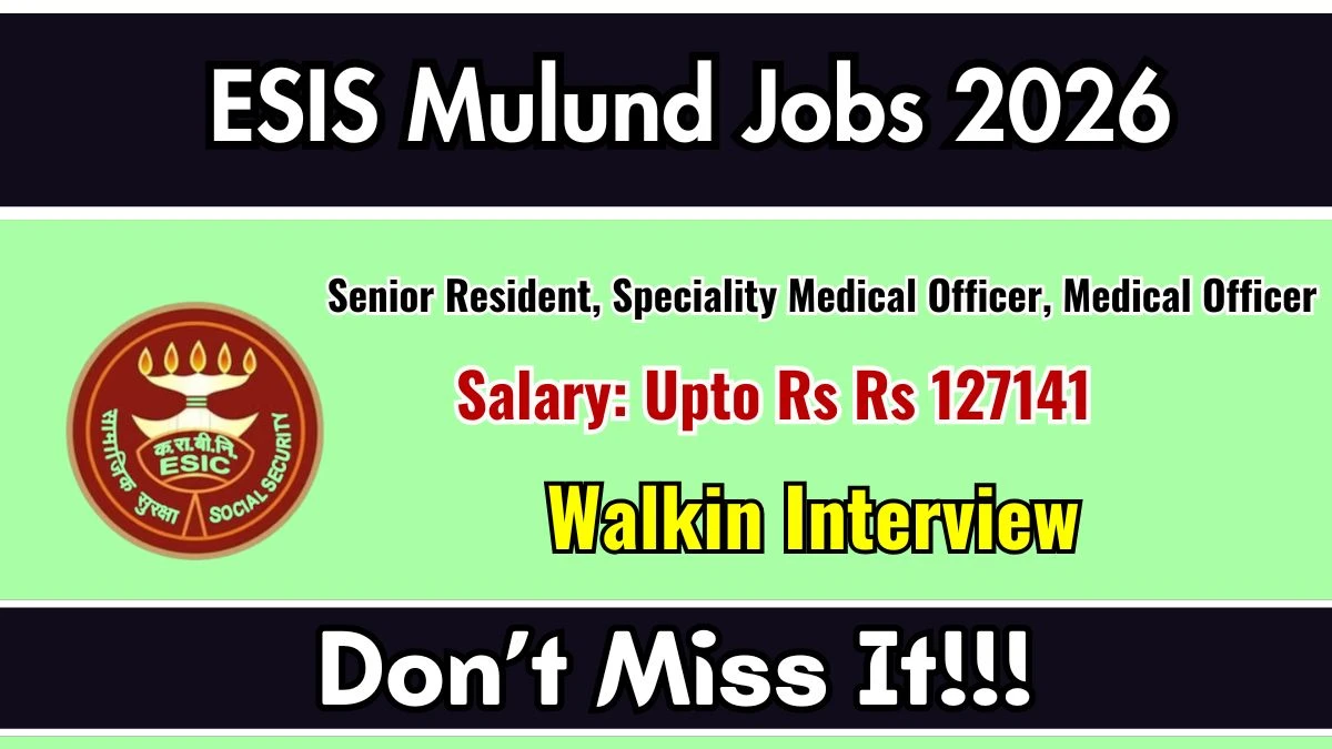 ESIS Mulund Recruitment 2026 – Walkin for Senior Resident, Medical Officer and More Posts