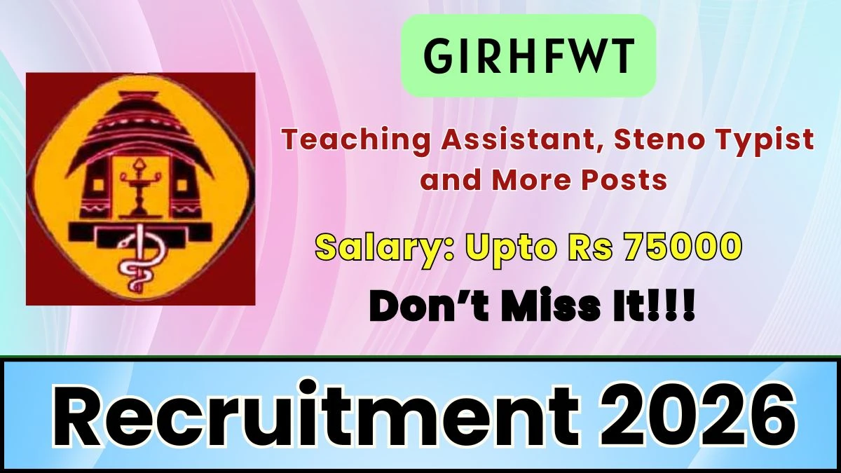 GIRHFWT Recruitment 2026 – Apply Offline for Teaching Assistant, Steno Typist and More Posts