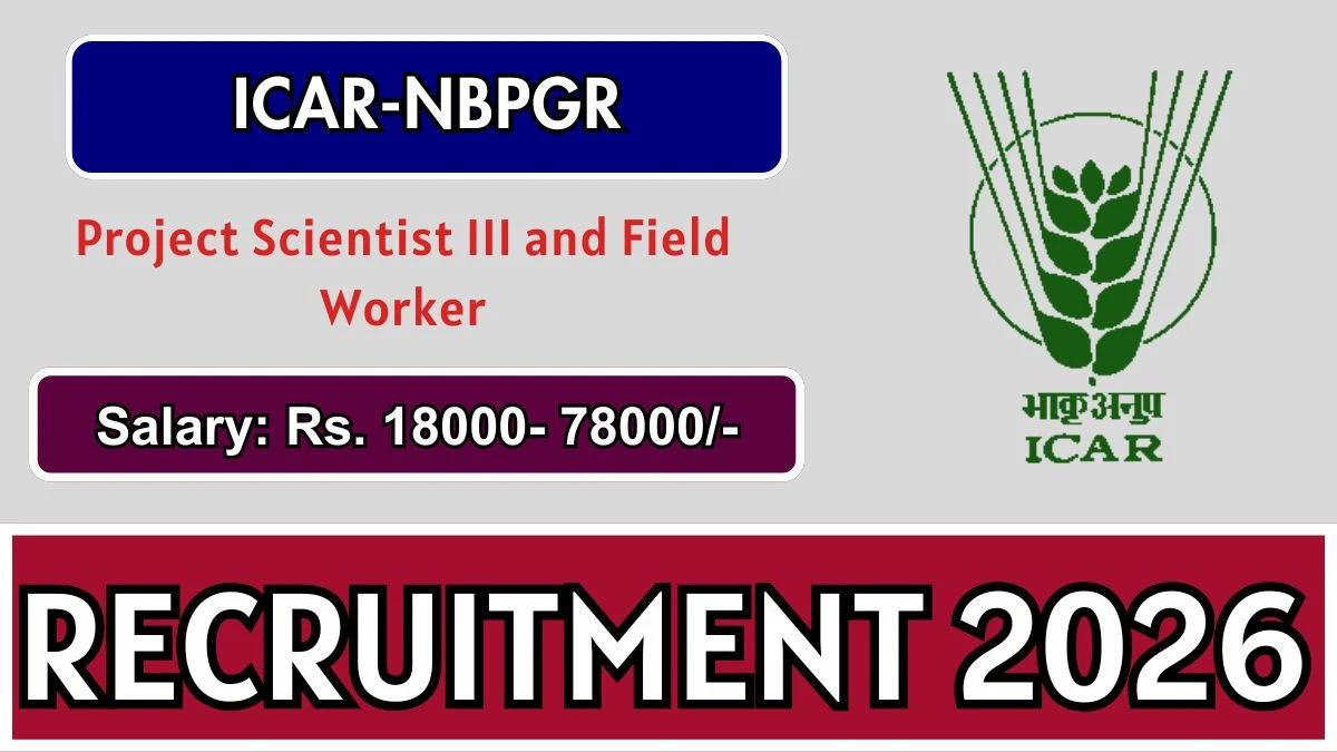 ICAR NBPGR Recruitment 2026 – Walkin for Project Scientist III and Field Worker Posts