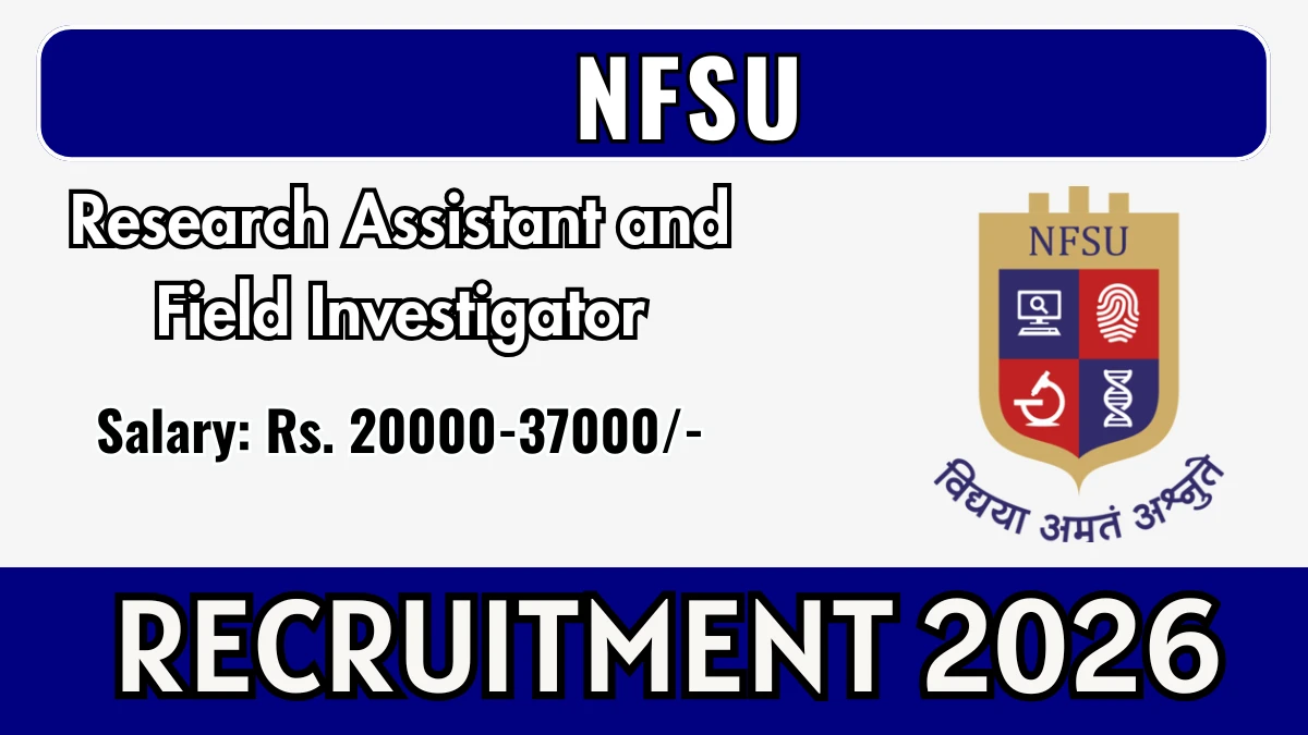 NFSU Recruitment 2026 – Walkin for Research Assistant and Field Investigator Posts