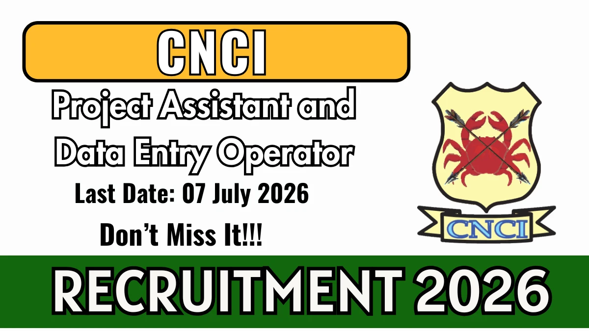 CNCI Recruitment 2026 – Walkin for Project Assistant and Data Entry Operator Posts