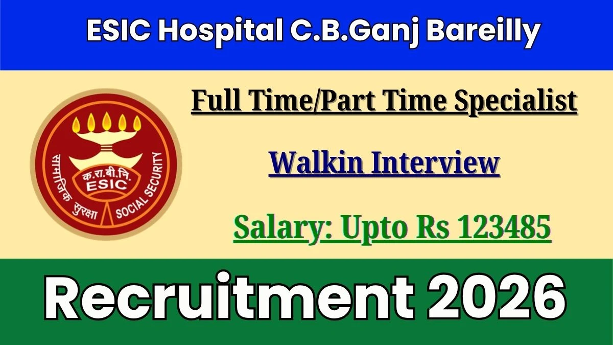 ESIC Hospital C.B.Ganj Bareilly Full Time/Part Time Specialist Recruitment 2026
