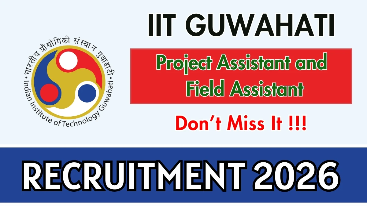 IIT Guwahati Recruitment 2026 – Apply Online for Project Assistant and Field Assistant Posts